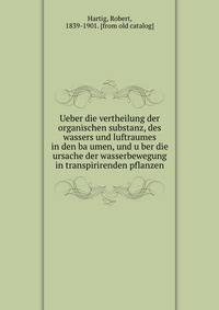 Ueber die vertheilung der organischen substanz, des wassers und luftraumes in den ba?umen, und u?ber die ursache der wasserbewegung in transpirirenden pflanzen