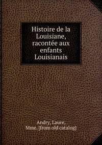 Histoire de la Louisiane, raconte?e aux enfants Louisianais