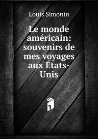 Le monde am?ricain: souvenirs de mes voyages aux ?tats-Unis
