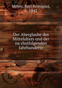 Der Aberglaube des Mittelalters und der na?chstfolgenden Jahrhunderte