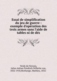 Essai de simplification du jeu de guerre : exemple d'ope?ration des trois armes sans l'aide de tables ni de de?s