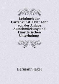 Lehrbuch der Gartenkunst: Oder Lehr von der Anlage Ausschm?ckung und k?nstlerischen Unterhalung .