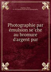Photographie par e?mulsion se?che au bromure d'argent pur