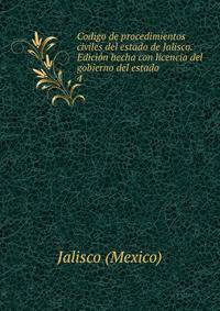 Codigo de procedimientos civiles del estado de Jalisco. Edicion hecha con licencia del gobierno del estado. 4