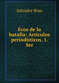 Ecos de la batalla: Art?culos period?sticos. 1. Ser