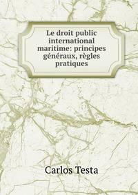 Le droit public international maritime: principes g?n?raux, r?gles pratiques