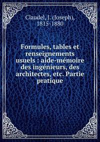 Formules, tables et renseignements usuels : aide-me?moire des inge?nieurs, des architectes, etc. Partie pratique