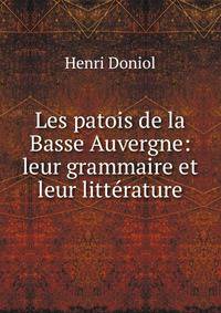 Les patois de la Basse Auvergne: leur grammaire et leur litt?rature