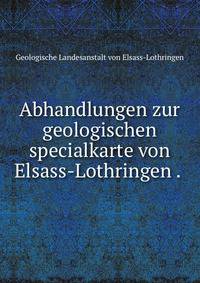 Abhandlungen zur geologischen specialkarte von Elsass-Lothringen . .