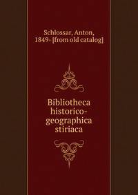 Bibliotheca historico-geographica stiriaca