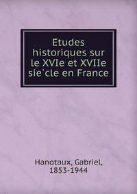 E?tudes historiques sur le XVIe et XVIIe sie?cle en France