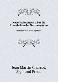 Neue Vorlesungen u?ber die Krankheiten des Nervensystems, insbesondere u?ber Hysterie
