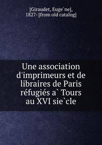 Une association d'imprimeurs et de libraires de Paris re?fugie?s a? Tours au XVI sie?cle