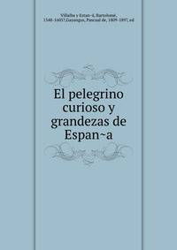 El pelegrino curioso y grandezas de Espan?a