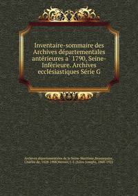 Inventaire-sommaire des Archives de?partementales ante?rieures a? 1790, Seine-Infe?rieure. Archives eccle?siastiques Se?rie G