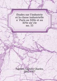 E?tudes sur l'industrie et la classe industrielle a? Paris au XIIIe et au XIVe sie?cle
