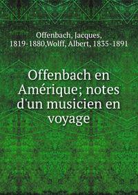 Offenbach en Ame?rique; notes d'un musicien en voyage
