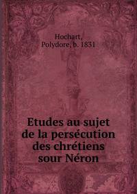 Etudes au sujet de la perse?cution des chre?tiens sour Ne?ron