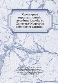 Opera quae supersunt omnia; accedunt Angel? et Zenever? Nogorol? epistol? et carmina;