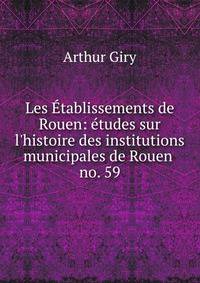 Les tablissements de Rouen: tudes sur l`histoire des institutions municipales de Rouen .. no. 59