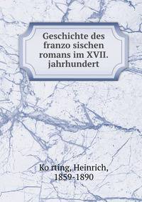 Geschichte des franzo?sischen romans im XVII. jahrhundert
