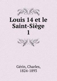 Louis 14 et le Saint-Sige. 1