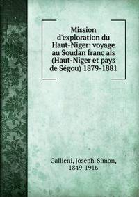 Mission d'exploration du Haut-Niger: voyage au Soudan franc?ais (Haut-Niger et pays de Se?gou) 1879-1881