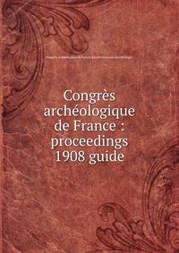 Congrs archologique de France : proceedings. 1908 guide