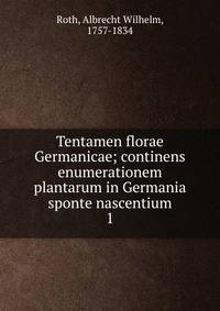 Tentamen florae Germanicae; continens enumerationem plantarum in Germania sponte nascentium. 1