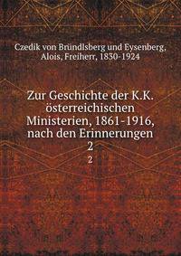 Zur Geschichte der K.K. sterreichischen Ministerien, 1861-1916, nach den Erinnerungen. 2