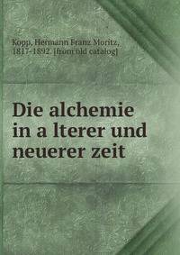 Die alchemie in a?lterer und neuerer zeit