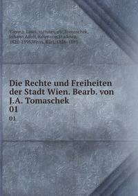 Die Rechte und Freiheiten der Stadt Wien. Bearb. von J.A. Tomaschek. 01