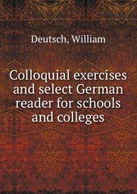 Colloquial exercises and select German reader for schools and colleges