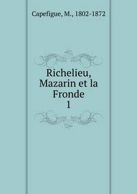 Richelieu, Mazarin et la Fronde. 1