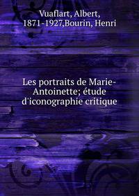 Les portraits de Marie-Antoinette; ?tude d'iconographie critique