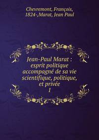 Jean-Paul Marat : esprit politique accompagn de sa vie scientifique, politique, et prive. 1