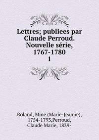 Lettres; publiees par Claude Perroud. Nouvelle srie, 1767-1780. 1