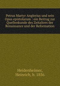 Petrus Martyr Anglerius und sein Opus epistolarum : ein Beitrag zur Quellenkunde des Zeitalters der Renaissance und der Reformation