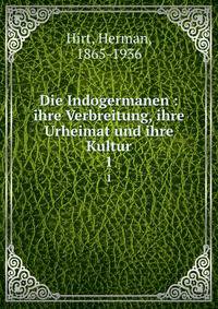 Die Indogermanen : ihre Verbreitung, ihre Urheimat und ihre Kultur. 1