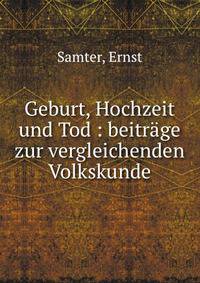 Geburt, Hochzeit und Tod : beitr?ge zur vergleichenden Volkskunde
