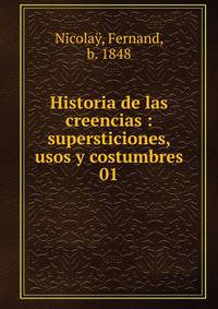 Historia de las creencias supersticiones, usos y costumbres. Tomo primero