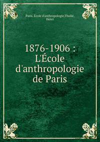 1876-1906 : L'?cole d'anthropologie de Paris
