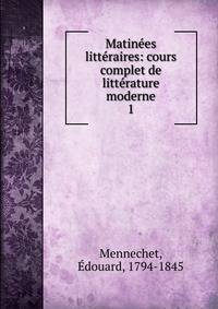 Matin?es litt?raires: cours complet de litt?rature moderne