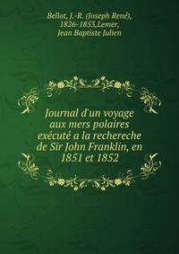 Journal d'un voyage aux mers polaires ex?cut? a la rechereche de Sir John Franklin, en 1851 et 1852