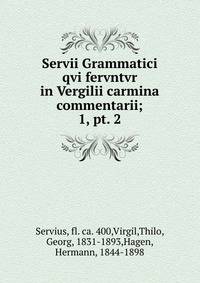 Servii Grammatici qvi fervntvr in Vergilii carmina commentarii;. 1, pt. 2