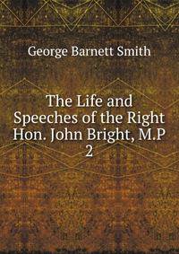 The Life and Speeches of the Right Hon. John Bright, M.P.. 2