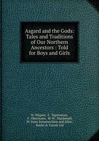Asgard and the Gods: Tales and Traditions of Our Northern Ancestors : Told for Boys and Girls