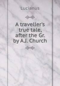 A traveller's true tale, after the Gr. by A.J. Church