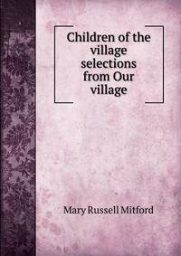 Children of the village selections from Our village.