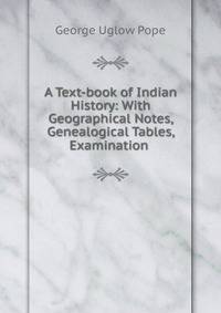 A Text-book of Indian History: With Geographical Notes, Genealogical Tables, Examination .